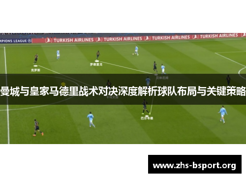 曼城与皇家马德里战术对决深度解析球队布局与关键策略