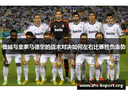 曼城与皇家马德里的战术对决如何左右比赛胜负走势