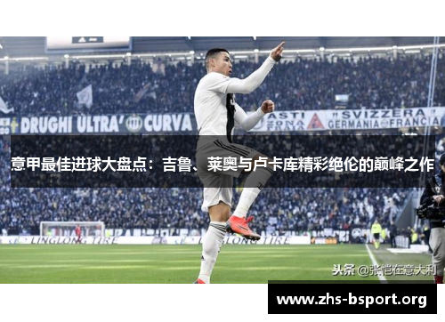 意甲最佳进球大盘点：吉鲁、莱奥与卢卡库精彩绝伦的巅峰之作