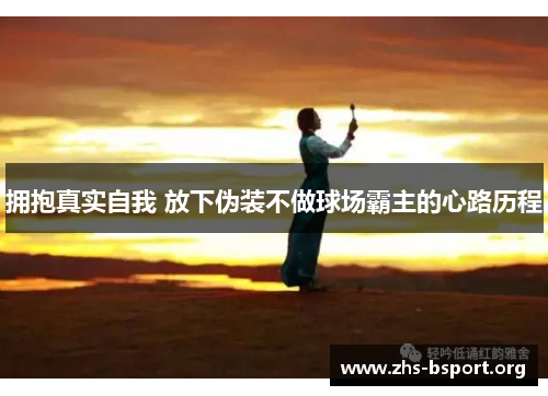 拥抱真实自我 放下伪装不做球场霸主的心路历程