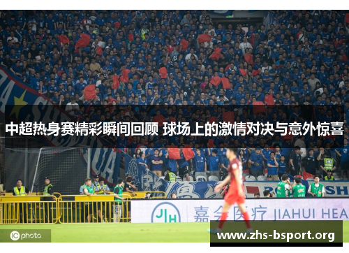 中超热身赛精彩瞬间回顾 球场上的激情对决与意外惊喜