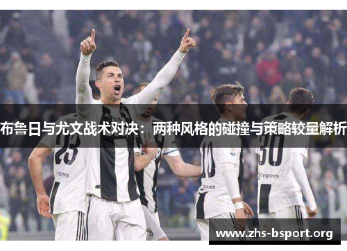 布鲁日与尤文战术对决：两种风格的碰撞与策略较量解析