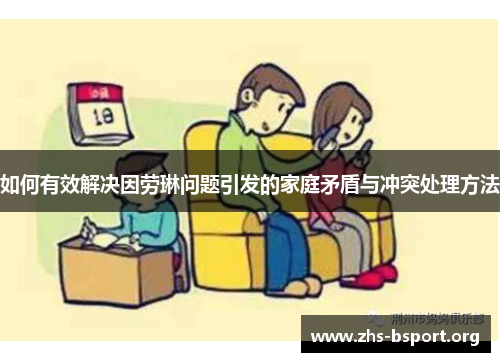 如何有效解决因劳琳问题引发的家庭矛盾与冲突处理方法