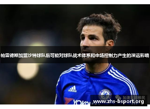 帕雷德斯加盟沙特球队后可能对球队战术体系和中场控制力产生的深远影响