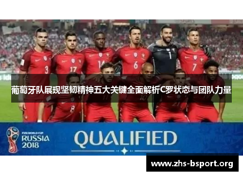 葡萄牙队展现坚韧精神五大关键全面解析C罗状态与团队力量