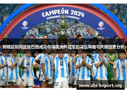 阿根廷如何战胜巴西成功夺得美洲杯冠军的背后策略与关键因素分析
