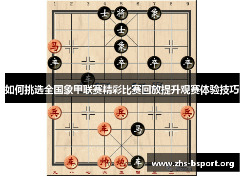 如何挑选全国象甲联赛精彩比赛回放提升观赛体验技巧