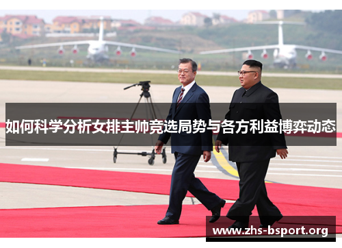 如何科学分析女排主帅竞选局势与各方利益博弈动态